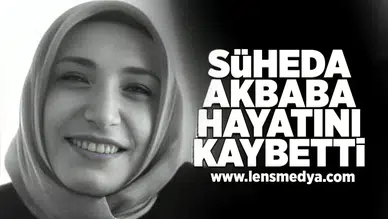 Şüheda Akbaba hayatını kaybetti!