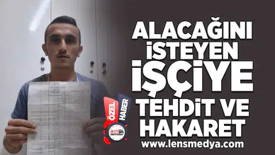 Alacağını isteyen işçiye tehdit ve hakaret!