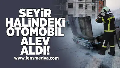 Seyir halindeki otomobil alev aldı!
