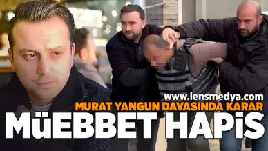 Murat Yangun davasında karar: Müebbet hapis!