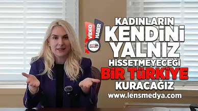 “Kadınların Kendini Yalnız Hissetmediği Bir Türkiye Kuracağız”