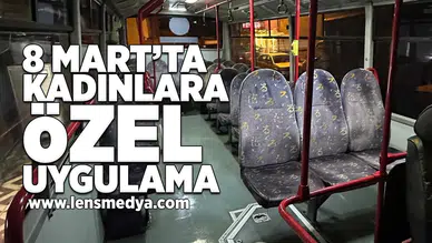 8 Mart'ta kadınlara özel uygulama!