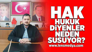 Hak hukuk diyenler neden susuyor?
