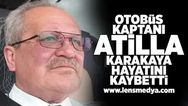 Otobüs kaptanı Atilla Karakaya hayatını kaybetti!