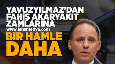 Yavuzyılmaz’dan fahiş akaryakıt zamlarına karşı bir hamle daha!