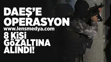 Daeş'e Operasyon... 8 Kişi gözaltına alındı!