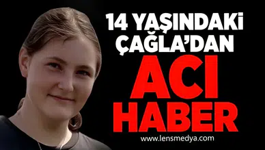 14 yaşındaki Çağla'dan acı haber!