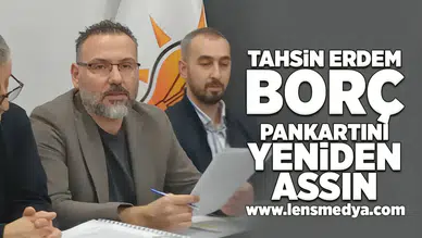 Tahsin Erdem borç pankartını yeniden assın!
