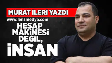 Hesap makinesi değil, insan!