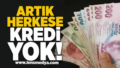 Artık herkese kredi yok!
