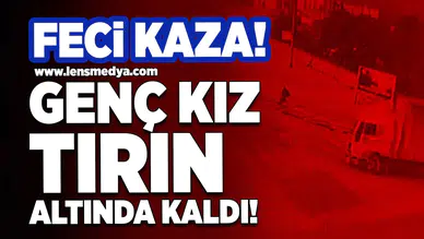 19 yaşındaki genç kız tırın altında kaldı!