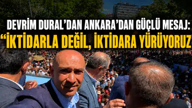Devrim Dural’dan Ankara’dan Güçlü Mesaj: “İktidarla Değil, İktidara Yürüyoruz”
