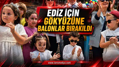 EDİZ İÇİN GÖKYÜZÜNE UMUT BALONLARI BIRAKILDI