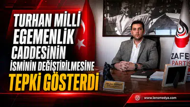 TURHAN’DAN CADDE İSMİ DEĞİŞİKLİĞİNE SERT TEPKİ