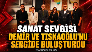 SANAT SEVGİSİ DEMİR VE TISKAOĞLU’NU SERGİDE BULUŞTURDU