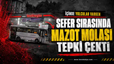 Sefer sırasında mazot molası tepki çekti!