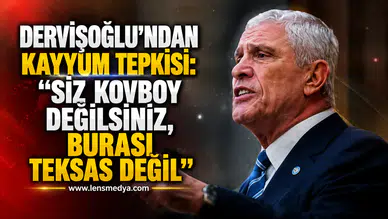 DERVİŞOĞLU'NDAN KAYYUM TEPKİSİ: "SİZ KOVBOY DEĞİLSİNİZ, BURASI TEKSAS DEĞİL"