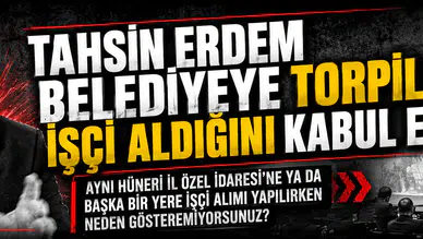 Tahsin Erdem "işçi alımlarında torpil yok diyemedi, İl Özel İdaresini işaret etti!