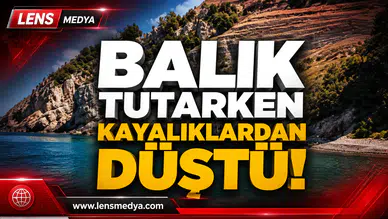 BALIK TUTARKEN KAYALIKLARDAN DÜŞTÜ