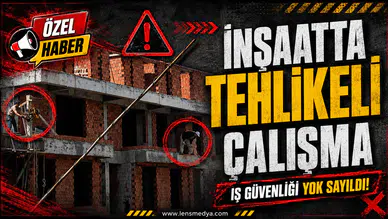 İNŞAATTA TEHLİKELİ ÇALIŞMA!