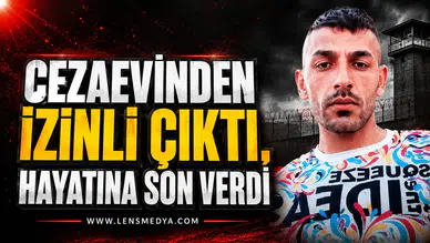 CEZAEVİNDEN İZİNLİ ÇIKTI, HAYATINA SON VERDİ