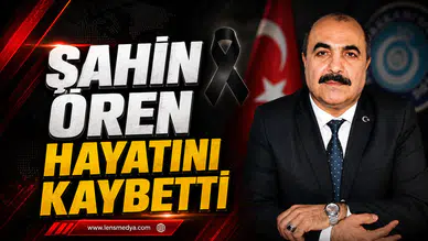 TÜRK EĞİTİM-SEN BAŞKANI ŞAHİN ÖREN HAYATINI KAYBETTİ