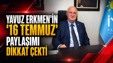 YAVUZ ERKMEN’İN “16 TEMMUZ” PAYLAŞIMI DİKKAT ÇEKTİ