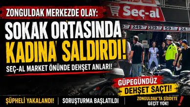 ZONGULDAK’TA SOKAK ORTASINDA KADINA SALDIRI
