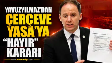 Yavuzyılmaz’dan Çerçeve Yasa’ya “Hayır” Kararı