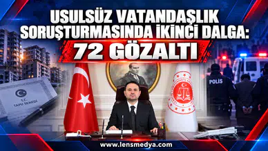 USULSÜZ VATANDAŞLIK SORUŞTURMASINDA İKİNCİ DALGA: 72 GÖZALTI