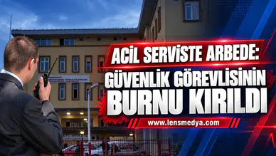ACİL SERVİSTE ARBEDE: GÜVENLİK GÖREVLİSİNİN BURNU KIRILDI