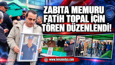 Zabıta Memuru Fatih Topal için tören düzenlendi!