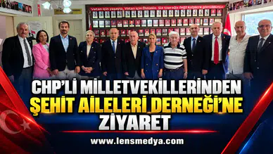 CHP’Lİ MİLLETVEKİLLERİNDEN ŞEHİT AİLELERİ DERNEĞİ’NE ZİYARET