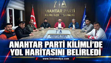ANAHTAR PARTİ KİLİMLİ’DE YOL HARİTASINI BELİRLEDİ