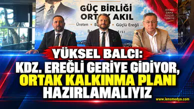 Yüksel Balcı: Kdz. Ereğli geriye gidiyor, ortak kalkınma planı hazırlamalıyız