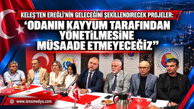 KELEŞ’TEN EREĞLİ’NİN GELECEĞİNİ ŞEKİLLENDİRECEK PROJELER: “ODANIN KAYYUM TARAFINDAN YÖNETİLMESİNE MÜSAADE ETMEYECEĞİZ”