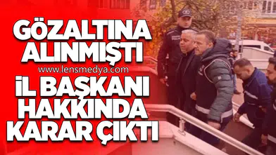 Gözaltına Alınmıştı: İl Başkanı hakkında karar çıktı