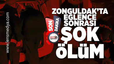 Zonguldak'ta eğlence sonrası şok ölüm!