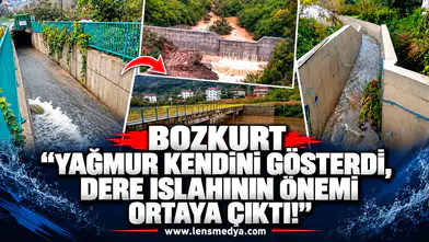BOZKURT: “YAĞMUR KENDİNİ GÖSTERDİ, DERE ISLAHININ ÖNEMİ ORTAYA ÇIKTI!”