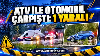 ATV İLE OTOMOBİL ÇARPIŞTI: 1 YARALI