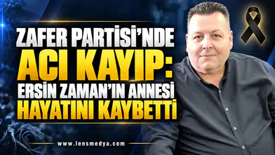 ZAFER PARTİSİ’NDE ACI KAYIP: ERSİN ZAMAN’IN ANNESİ HAYATINI KAYBETTİ