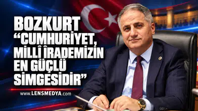 BOZKURT: “CUMHURİYET, MİLLÎ İRADEMİZİN EN GÜÇLÜ SİMGESİDİR”