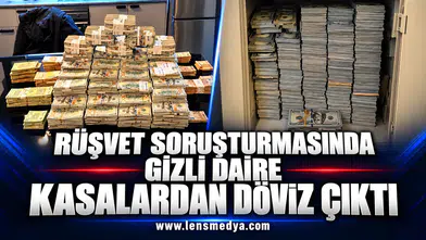 RÜŞVET SORUŞTURMASINDA GİZLİ DAİRE: KASALARDAN DÖVİZ ÇIKTI
