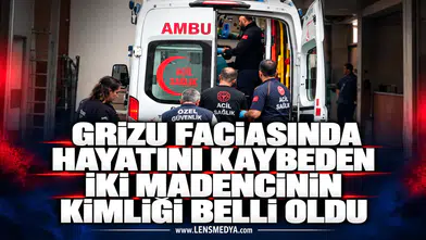 Grizu faciasında hayatını kaybeden iki madencinin kimlikleri belli oldu