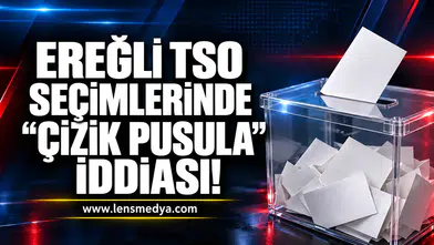 EREĞLİ TSO SEÇİMLERİNDE “ÇİZİK PUSULA” İDDİASI!