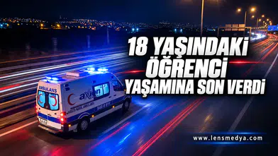 18 YAŞINDAKİ ÖĞRENCİ YAŞAMINA SON VERDİ