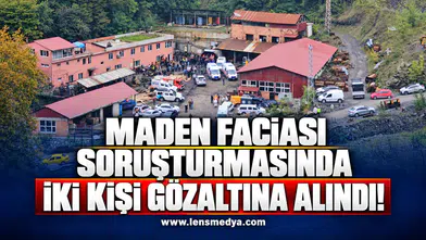 Maden faciası soruşturmasında 2 kişi gözaltına alındı!