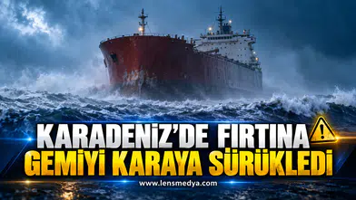 KARADENİZ’DE FIRTINA GEMİYİ KARAYA SÜRÜKLEDİ