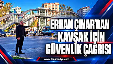 ERHAN ÇINAR’DAN KAVŞAK İÇİN GÜVENLİK ÇAĞRISI