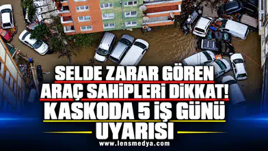 SELDE ZARAR GÖREN ARAÇ SAHİPLERİ DİKKAT! KASKODA 5 İŞ GÜNÜ UYARISI